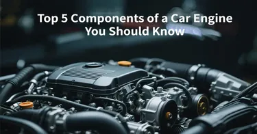 Top 5 Components of a Car Engine You Should Know