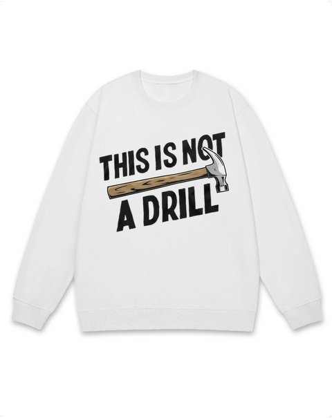 That Is Not A Drill Sweatshirt