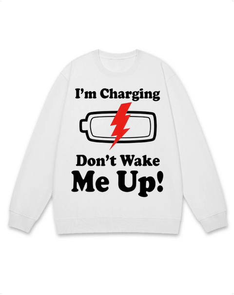 I'm Charging Don't Wake Me Up Sweatshirt