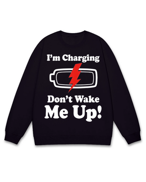 I'm Charging Don't Wake Me Up Sweatshirt