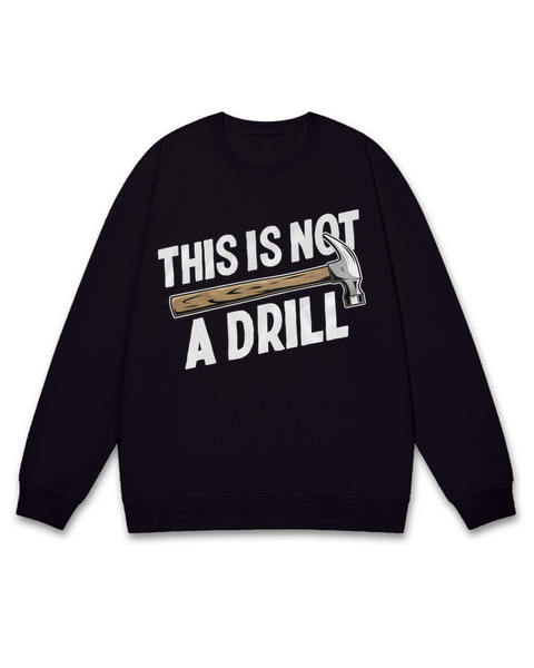 That Is Not A Drill Sweatshirt