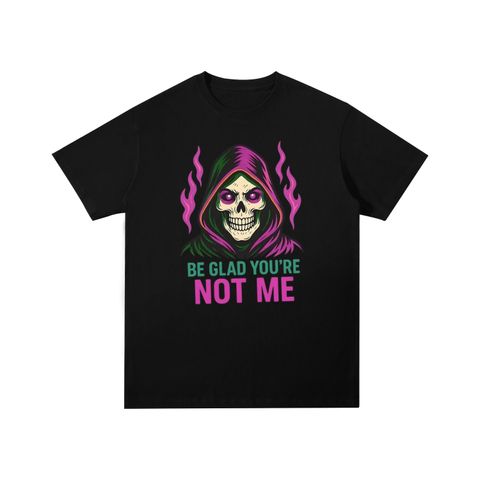Be Glad You're Not Me  Skull Cotton T-Shirt