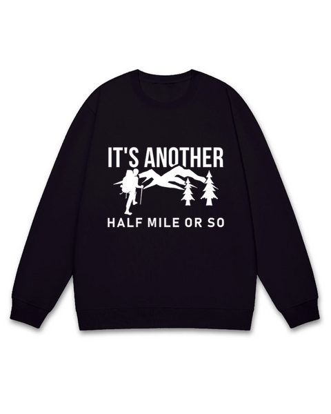It's Another Half Mile Or So Sweatshirt