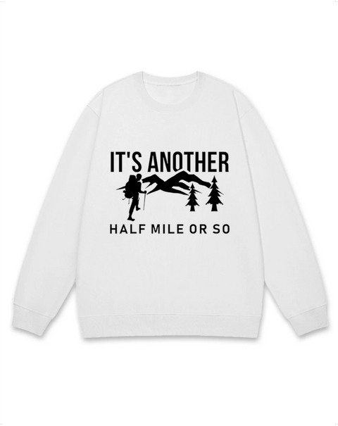 It's Another Half Mile Or So Sweatshirt